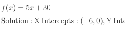 The f(x)=5x+30 is X Intercepts: (-6,0),Y Intercepts: (0,30)